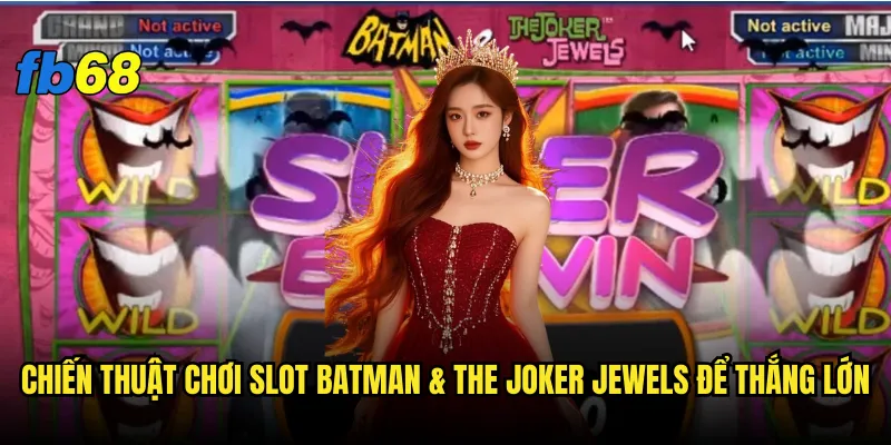 Chiến thuật chơi Slot Batman & The Joker Jewels để thắng lớn