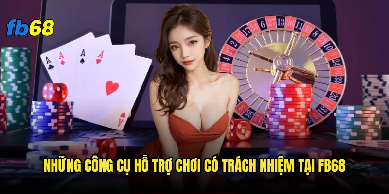 Những công cụ hỗ trợ chơi có trách nhiệm tại fb68