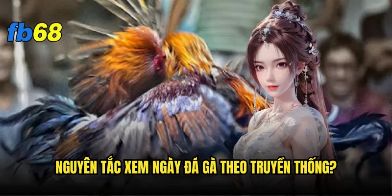 Nguyên tắc xem ngày đá gà theo truyền thống?