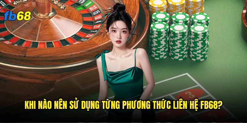 Khi nào nên sử dụng từng phương thức liên hệ fb68?