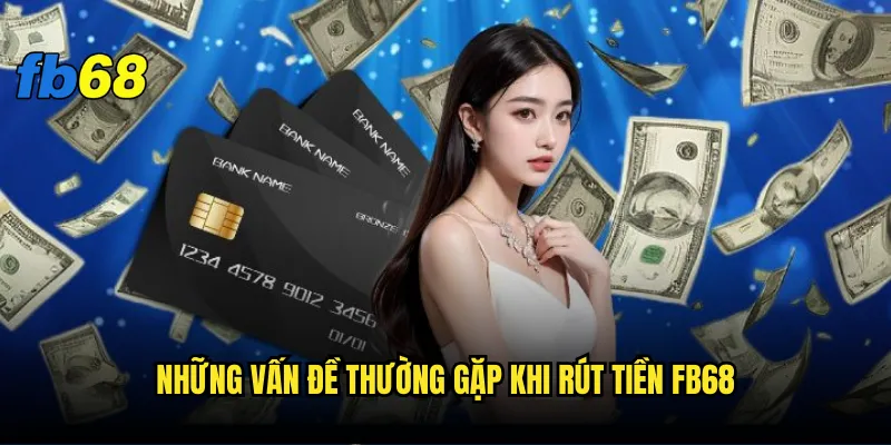 Những vấn đề thường gặp khi rút tiền fb68