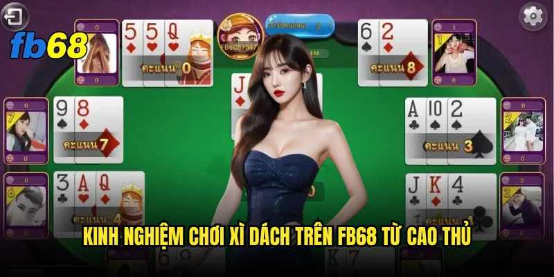 Kinh nghiệm chơi Xì dách trên fb68 từ cao thủ