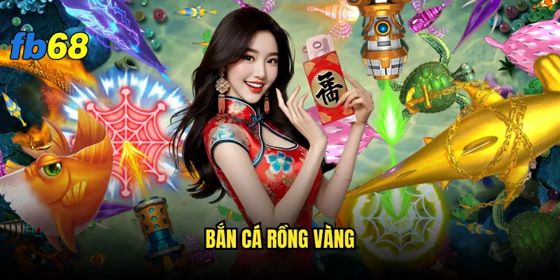 Bắn cá rồng vàng fb68 có thực sự mang lại vận may như huyền thoại? 7 bắn cá rồng vàng