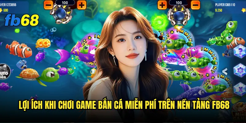 Game bắn cá miễn phí fb68 có thực sự hoàn toàn free? 3 Lợi ích khi chơi Game bắn cá miễn phí trên nền tảng fb68