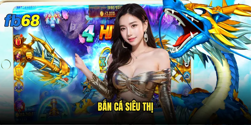 Bắn cá siêu thị fb68 - Trải nghiệm mua sắm độc đáo 8 Bắn cá siêu thị