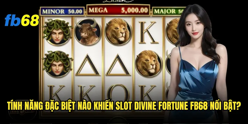 Tính năng đặc biệt nào khiến Slot Divine Fortune fb68 nổi bật?