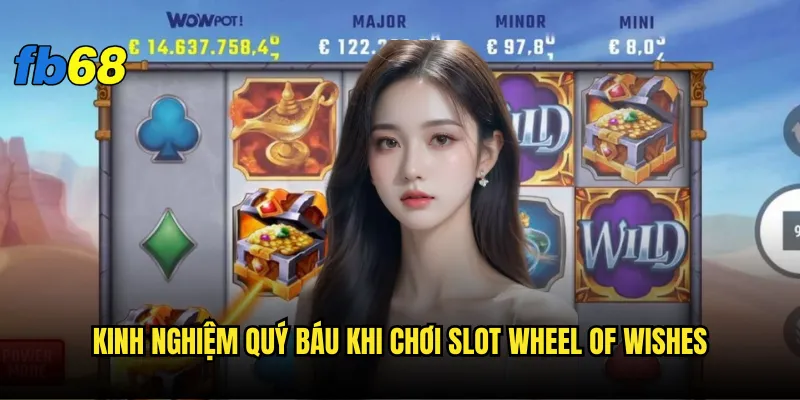 Slot Wheel of Wishes fb68 có phải là cỗ máy in tiền thực sự? 3 Kinh nghiệm quý báu khi chơi Slot Wheel of Wishes